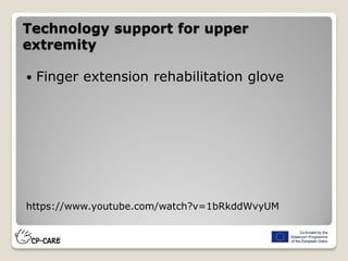 Technology support for upper
extremity
 Finger extension rehabilitation glove
https://www.youtube.com/watch?v=1bRkddWvyUM
 