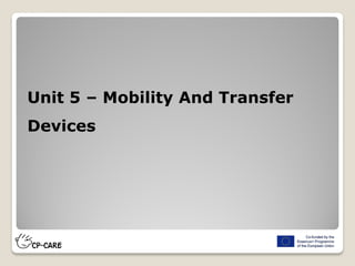 Unit 5 – Mobility And Transfer
Devices
 