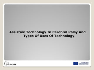 Assistive Technology In Cerebral Palsy And
Types Of Uses Of Technology
 