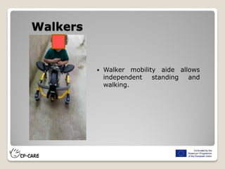 Walkers
 Walker mobility aide allows
independent standing and
walking.
 