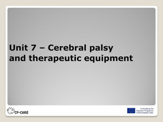 Unit 7 – Cerebral palsy
and therapeutic equipment
 