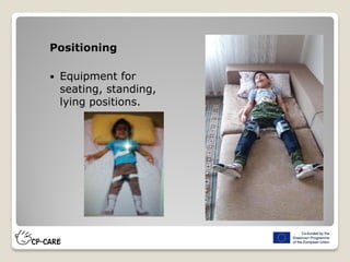 Positioning
 Equipment for
seating, standing,
lying positions.
 