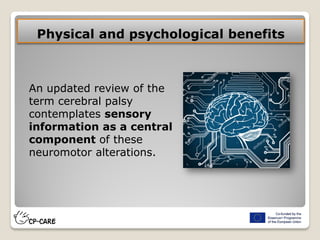 Physical and psychological benefits
An updated review of the
term cerebral palsy
contemplates sensory
information as a central
component of these
neuromotor alterations.
 