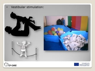 • Vestibular stimulation:
 