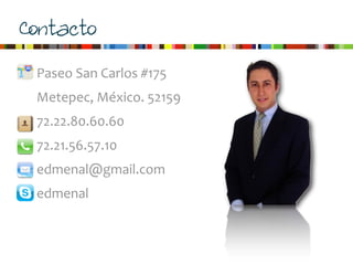 Contacto
Paseo	
  San	
  Carlos	
  #175	
  
Metepec,	
  México.	
  52159	
  
72.22.80.60.60
72.21.56.57.10
edmenal@gmail.com	
  
edmenal
 