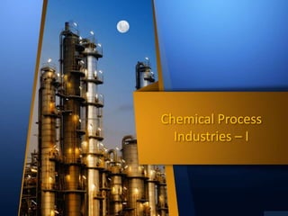 Chemical Process
Industries – I
 