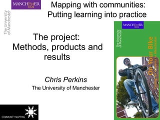 Mapping with communities: Putting learning into practice   ,[object Object],[object Object],The project:  Methods, products and results   