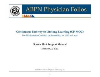 -1-
Screen Shot Support Manual
Continuous Pathway to Lifelong Learning (CP-MOC)
For Diplomates Certified or Recertified in 2012 or Later
January 23, 2013
© 2013 American Board of Psychiatry and Neurology, Inc.
 