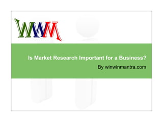 Is Market Research Important for a Business? By winwinmantra.com 