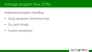 Implement exception handling
• Study exception inheritance tree
• Try-catch-finally
• Custom exceptions
manage program flow (25%)
 