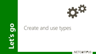Let’sgo
Create and use types
 