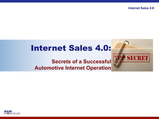 Internet Sales 4.0:




Internet Sales 4.0:
     Secrets of a Successful
Automotive Internet Operation
 