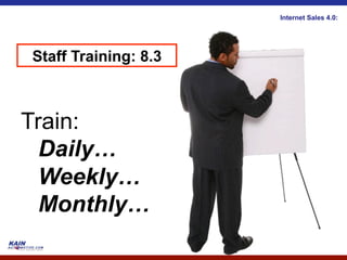 Internet Sales 4.0:




Staff Training: 8.3



Train:
  Daily…
  Weekly…
  Monthly…
 