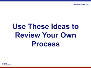 Internet Sales 4.0:




Use These Ideas to
Review Your Own
     Process
 