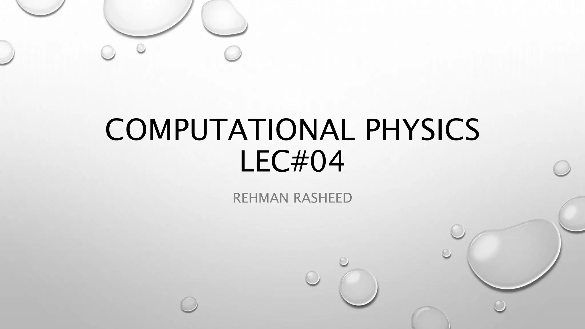 COMPUTATIONAL PHYSICS
LEC#04
REHMAN RASHEED
 