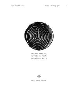 Angelo Mazzuchelli Garcia                      A literatura como design gráfico   7




                            labirinto clássico,
                            cunhado em moeda
                            grega (século ll a.c.)




                            u ma f orm a s im i la r
 