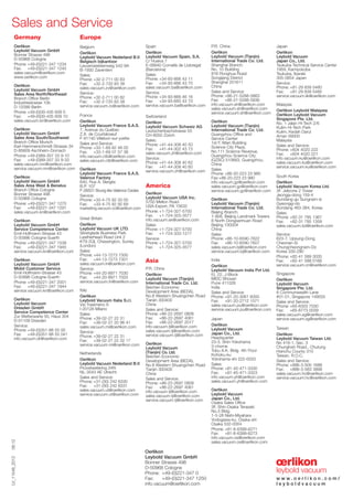 Oerlikon
Leybold Vacuum GmbH
Bonner Strasse 498
D-50968 Cologne
Phone: +49-(0)221-347 0
Fax: +49-(0)221-347 1250
info.vacuum@oerlikon.com
P.R. China
Oerlikon
Leybold Vacuum (Tianjin)
International Trade Co. Ltd.
Shanghai Branch:
No. 10 Building
816 Ronghua Road
Songijang District
Shanghai 201611
China
Sales and Service:
Phone: +86-21-5288-5863
Fax: +86-21-5288-5836
info.vacuum.sh@oerlikon.com
sales.vacuum.sh@oerlikon.com
service.vacuum.sh@oerlikon.com
Oerlikon
Leybold Vacuum (Tianjin)
International Trade Co. Ltd.
Guangzhou Office and
Service Center
1st F, Main Building
Science City Plaza,
No.111 Science Revenue,
Guangzhou Science City
(GZSC) 510663, Guangzhou,
China
Sales:
Phone: +86-20-223 23 980
Fax:+86-20-223 23 990
info.vacuum.gz@oerlikon.com
sales.vacuum.gz@oerlikon.com
service.vacuum.gz@oerlikon.com
Oerlikon
Leybold Vacuum (Tianjin)
International Trade Co. Ltd.
Beijing Branch:
1-908, Beijing Landmark Towers
8 North Dongsanhuan Road
Beijing 100004
China
Sales:
Phone: +86-10-6590-7622
Fax: +86-10-6590-7607
sales.vacuum.bj@oerlikon.com
service.vacuum.bj@oerlikon.com
India
Oerlikon
Leybold Vacuum India Pvt Ltd.
EL 22, J-Block
MIDC Bhosari
Pune 411026
India
Sales and Service:
Phone: +91-20-3061 6000
Fax: +91-20-2712 1571
sales.vacuum.pu@oerlikon.com
service.vacuum.pu@oerlikon.com
Japan
Oerlikon
Leybold Vacuum
Japan Co., Ltd.
Headquarter
23-3, Shin-Yokohama
3-chome
Tobu A.K. Bldg. 4th Floor
Kohoku-ku
Yokohama-shi 222-0033
Sales:
Phone: +81-45-471-3330
Fax: +81-45-471-3323
info.vacuum.yh@oerlikon.com
sales.vacuum.yh@oerlikon.com
Oerlikon
Leybold Vacuum
Japan Co., Ltd.
Osaka Sales Office
3F, Shin-Osaka Terasaki
No.3 Bldg.
1-5-28 Nishi-Miyahara
Yodogawa-ku, Osaka-shi
Osaka 532-0004
Phone: +81-6-6399-6271
Fax: +81-6-6399-6273
info.vacuum.os@oerlikon.com
sales.vacuum.os@oerlikon.com
Spain
Oerlikon
Leybold Vacuum Spain, S.A.
C/ Huelva 7
E-08940 Cornellà de Llobregat
(Barcelona)
Sales:
Phone: +34-93-666 43 11
Fax: +34-93-666 43 70
sales.vacuum.ba@oerlikon.com
Service:
Phone: +34-93-666 46 16
Fax: +34-93-685 43 70
service.vacuum.ba@oerlikon.com
Switzerland
Oerlikon
Leybold Vacuum Schweiz AG
Leutschenbachstrasse 55
CH-8050 Zürich
Sales:
Phone: +41-44-308 40 50
Fax: +41-44-302 43 73
sales.vacuum.zh@oerlikon.com
Service:
Phone: +41-44-308 40 62
Fax: +41-44-308 40 60
service.vacuum.zh@oerlikon.com
Oerlikon
Leybold Vacuum USA Inc.
5700 Mellon Road
USA-Export, PA 15632
Phone: +1-724-327-5700
Fax: +1-724-325-3577
info.vacuum.ex@oerlikon.com
Sales:
Phone: +1-724-327-5700
Fax: +1-724-333-1217
Service:
Phone: +1-724-327-5700
Fax: +1-724-325-3577
P.R. China
Oerlikon
Leybold Vacuum (Tianjin)
International Trade Co. Ltd.
Beichen Economic
Development Area (BEDA),
No.8 Western Shuangchen Road
Tianjin 300400
China
Sales and Service:
Phone: +86-22-2697 0808
Fax: +86-22-2697 4061
Fax: +86-22-2697 2017
info.vacuum.tj@oerlikon.com
sales.vacuum.tj@oerlikon.com
service.vacuum.tj@oerlikon.com
Oerlikon
Leybold Vacuum
(Tianjin) Co. Ltd.
Beichen Economic
Development Area (BEDA),
No.8 Western Shuangchen Road
Tianjin 300400
China
Sales and Service:
Phone: +86-22-2697 0808
Fax: +86-22-2697 4061
info.vacuum.tj@oerlikon.com
sales.vacuum.tj@oerlikon.com
service.vacuum.tj@oerlikon.com
Belgium
Oerlikon
Leybold Vacuum Nederland B.V.
Belgisch bijkantoor
Leuvensesteenweg 542-9A
B-1930 Zaventem
Sales:
Phone: +32-2-711 00 83
Fax: +32-2-720 83 38
sales.vacuum.zv@oerlikon.com
Service:
Phone: +32-2-711 00 82
Fax: +32-2-720 83 38
service.vacuum.zv@oerlikon.com
France
Oerlikon
Leybold Vacuum France S.A.S.
7, Avenue du Québec
Z.A. de Courtaboeuf
F-91140 Villebon-sur-yvette
Sales and Service:
Phone: +33-1-69 82 48 00
Fax: +33-1-69 07 57 38
info.vacuum.ctb@oerlikon.com
sales.vacuum.ctb@oerlikon.com
Oerlikon
Leybold Vacuum France S.A.S.
Valence Factory
640, Rue A. Bergès
B.P. 107
F-26501 Bourg-lès-Valence Cedex
Service:
Phone: +33-4-75 82 33 00
Fax: +33-4-75 82 92 69
marketing.vacuum.vc@oerlikon.com
Great Britain
Oerlikon
Leybold Vacuum UK LTD.
Silverglade Business Park
Leatherhead Road Unit 2
KT9 2QL Chessington, Surrey
(London)
Sales:
Phone: +44-13-7273 7300
Fax: +44-13-7273 7301
sales.vacuum.ln@oerlikon.com
Service:
Phone: +44-20-8971 7030
Fax: +44-20-8971 7003
service.vacuum.ln@oerlikon.com
Italy
Oerlikon
Leybold Vacuum Italia S.r.l.
Via Trasimeno 8
I-20128 Milano
Sales:
Phone: +39-02-27 22 31
Fax: +39-02-27 20 96 41
sales.vacuum.mi@oerlikon.com
Service:
Phone: +39-02-27 22 31
Fax: +39-02-27 22 32 17
service.vacuum.mi@oerlikon.com
Netherlands
Oerlikon
Leybold Vacuum Nederland B.V.
Proostwetering 24N
NL-3543 AE Utrecht
Sales and Service:
Phone: +31-(30) 242 6330
Fax: +31-(30) 242 6331
sales.vacuum.ut@oerlikon.com
service.vacuum.ut@oerlikon.com
Oerlikon
Leybold Vacuum GmbH
Bonner Strasse 498
D-50968 Cologne
Phone: +49-(0)221-347 1234
Fax: +49-(0)221-347 1245
sales.vacuum@oerlikon.com
www.oerlikon.com
Oerlikon
Leybold Vacuum GmbH
Sales Area North/Northeast
Branch Office Berlin
Industriestrasse 10b
D-12099 Berlin
Phone: +49-(0)30-435 609 0
Fax: +49-(0)30-435 609 10
sales.vacuum.bn@oerlikon.com
Oerlikon
Leybold Vacuum GmbH
Sales Area South/Southwest
Branch Office Munich
Karl-Hammerschmidt-Strasse 34
D-85609 Aschheim-Dornach
Phone: +49-(0)89-357 33 9-10
Fax: +49-(0)89-357 33 9-33
sales.vacuum.mn@oerlikon.com
service.vacuum.mn@oerlikon.com
Oerlikon
Leybold Vacuum GmbH
Sales Area West & Benelux
Branch Office Cologne
Bonner Strasse 498
D-50968 Cologne
Phone: +49-(0)221-347 1270
Fax: +49-(0)221-347 1291
sales.vacuum.kn@oerlikon.com
Oerlikon
Leybold Vacuum GmbH
Service Competence Center
Emil-Hoffmann-Strasse 43
D-50996 Cologne-Suerth
Phone: +49-(0)221-347 1538
Fax: +49-(0)221-347 1945
service.vacuum.kn@oerlikon.com
Oerlikon
Leybold Vacuum GmbH
Mobil Customer Service
Emil-Hoffmann-Strasse 43
D-50996 Cologne-Suerth
Phone: +49-(0)221-347 2001
Fax: +49-(0)221-347 1944
service.vacuum.kn@oerlikon.com
Oerlikon
Leybold Vacuum
Dresden GmbH
Service Competence Center
Zur Wetterwarte 50, Haus 304
D-01109 Dresden
Service:
Phone: +49-(0)351-88 55 00
Fax: +49-(0)351-88 55 041
info.vacuum.dr@oerlikon.com
Japan
Oerlikon
Leybold Vacuum
Japan Co., Ltd.
Tsukuba Technical Service Center
1959, Kamiyokoba
Tsukuba, Ibaraki
305-0854 Japan
Service:
Phone: +81-29 839 5480
Fax: +81-29 839 5485
service.vacuum.iik@oerlikon.com
Malaysia
Oerlikon Leybold Malaysia
Oerlikon Leybold Vacuum
Singapore Pte. Ltd.
No. 1 Jalan Hi-Tech 2/6
Kulim Hi-Tech Park
Kulim, Kedah Darul
Aman 09000
Malaysia
Sales and Service:
Phone: +604 4020 222
Fax: +604 4020 221
info.vacuum.ku@oerlikon.com
sales.vacuum.ku@oerlikon.com
service.vacuum.ku@oerlikon.com
South Korea
Oerlikon
Leybold Vacuum Korea Ltd.
3F. Jellzone 2 Tower
Jeongja-dong 159-4
Bundang-gu Sungnam-si
Gyeonggi-do
Bundang 463-384, Korea
Sales:
Phone: +82-31 785 1367
Fax: +82-31 785 1359
sales.vacuum.bd@oerlikon.com
Service:
623-7, Upsung-Dong
Cheonan-Si
Chungcheongnam-Do
Korea 330-290
Phone: +82-41 589 3035
Fax: +82-41 588 0166
service.vacuum.cn@oerlikon.com
Singapore
Oerlikon
Leybold Vacuum
Singapore Pte. Ltd.
8 Commonwealth Lane
#01-01, Singapore 149555
Sales and Service:
Phone: +65-6303 7030
Fax: +65-6773 0039
sales.vacuum.sg@oerlikon.com
service.vacuum.sg@oerlikon.com
Taiwan
Oerlikon
Leybold Vacuum Taiwan Ltd.
No 416-1, Sec. 3
Chunghsin Road., Chutung
Hsinchu County 310
Taiwan, R.O.C.
Sales and Service:
Phone: +886-3-500 1688
Fax: +886-3-583 3999
sales.vacuum.hc@oerlikon.com
service.vacuum.hc@oerlikon.com
Germany Europe
Asia
Sales and Service
America
LV_11548_201208.12
w w w . o e r l i k o n . c o m /
l e y b o l d v a c u u m
 