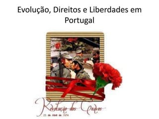 Evolução, Direitos e Liberdades em
Portugal
 