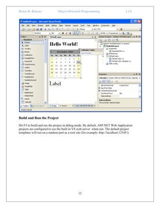 Renas R. Rekany Object-Oriented-Programming L1A
12
Build and Run the Project
Hit F5 to build and run the project in debug mode. By default, ASP.NET Web Application
projects are configured to use the built-in VS web-server when run. The default project
templates will run on a random port as a root site (for example: http://localhost:12345/):
 