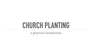 CHURCH PLANTING
a practical introduction
 