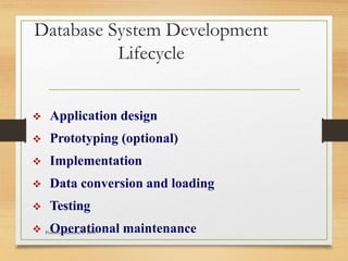 Database System Development
Lifecycle
Pearson Education © 2009
 Application design
 Prototyping (optional)
 Implementation
 Data conversion and loading
 Testing
 Operational maintenance
 