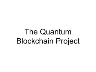 The Quantum
Blockchain Project
 