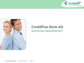 © CreditPlus Bank AG | Datum 02.07.2013 | Seite 1
CreditPlus Bank AG
Quick Survey: Automobilität 2013
 