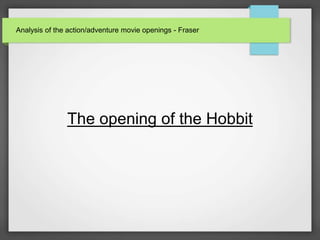 Analysis of the action/adventure movie openings - Fraser 
The opening of the Hobbit 
 