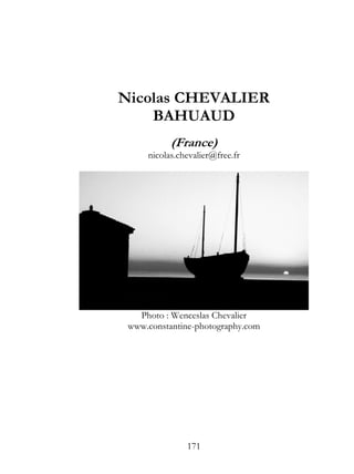 Nicolas CHEVALIER
    BAHUAUD
           (France)
     nicolas.chevalier@free.fr




   Photo : Wenceslas Chevalier
 www.constantine-photography.com




               171
 