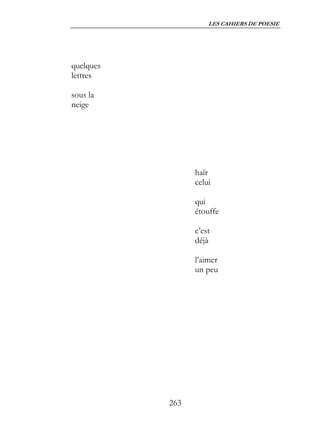 LES CAHIERS DE POESIE




quelques
lettres

sous la
neige




                 haïr
                 celui

                 qui
                 étouffe

                 c’est
                 déjà

                 l’aimer
                 un peu




           263
 