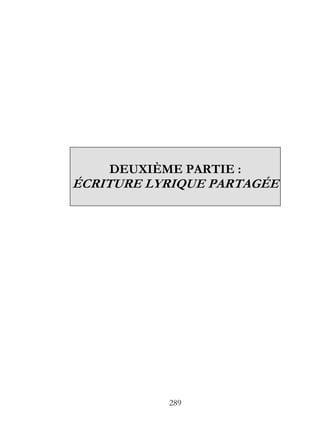 DEUXIÈME PARTIE :
ÉCRITURE LYRIQUE PARTAGÉE




           289
 