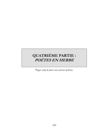 QUATRIÈME PARTIE :
POÈTES EN HERBE

 Pages coup de pouce aux jeunes poètes.




                  339
 