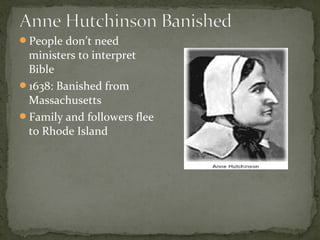 People don’t need
ministers to interpret
Bible
1638: Banished from
Massachusetts
Family and followers flee
to Rhode Island
 