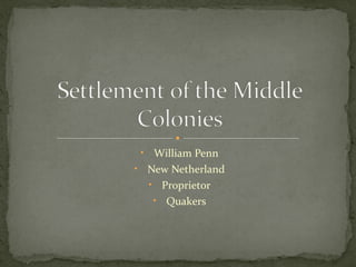 • William Penn
• New Netherland
• Proprietor
• Quakers
 