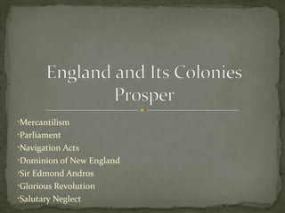 •Mercantilism
•Parliament
•Navigation Acts
•Dominion of New England
•Sir Edmond Andros
•Glorious Revolution
•Salutary Neglect
 
