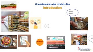 CONNAISSANCES
PRODUITS 1
Connaissances des produits Bio
Introduction
1
Bonjour
bonjour !
Ah b
 
