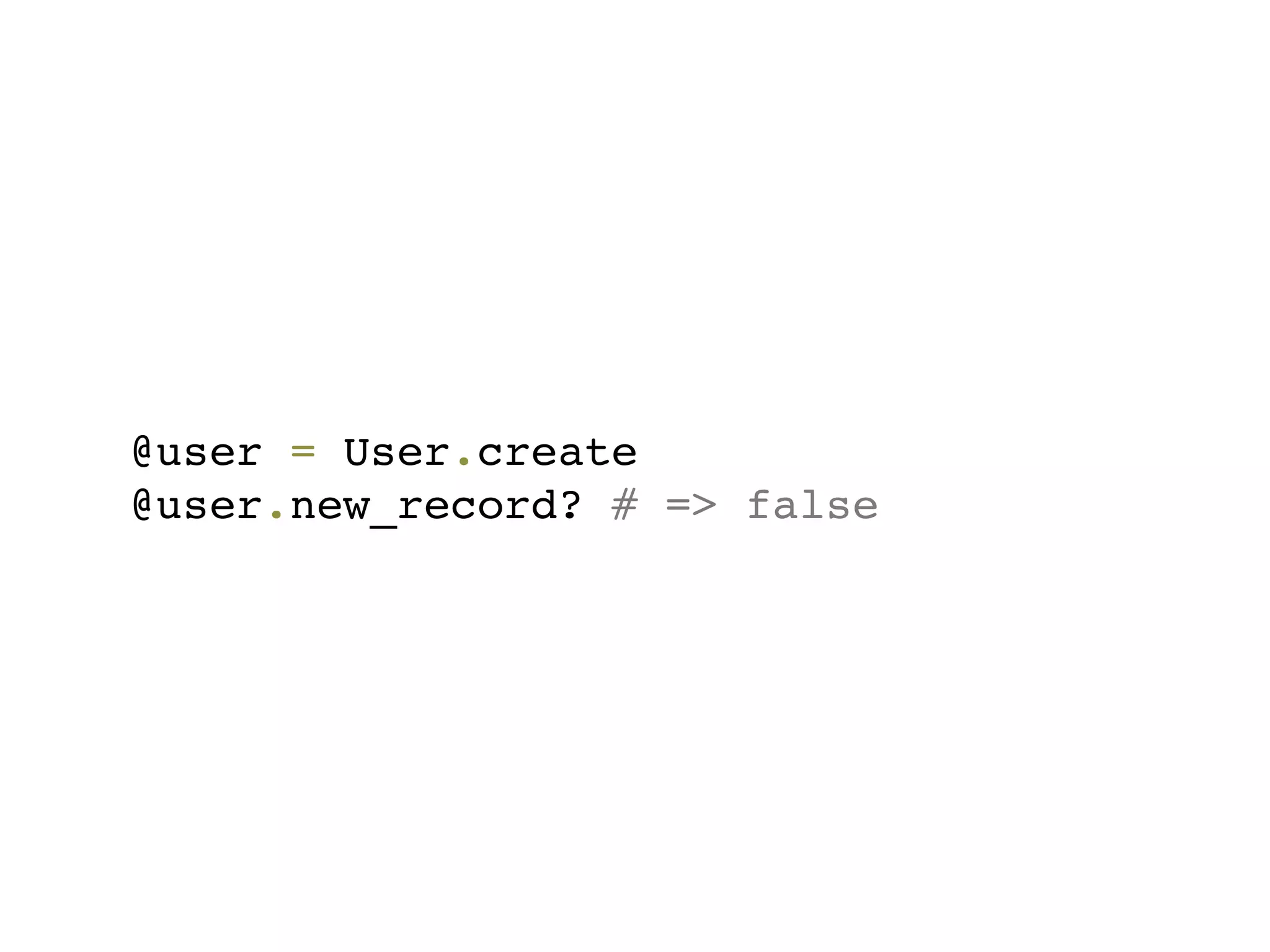 @user = User.create
@user.new_record? # => false
 