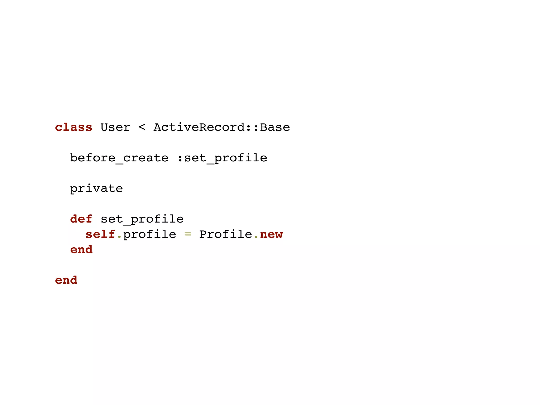 class User < ActiveRecord::Base

  before_create :set_profile

  private

  def set_profile
    self.profile = Profile.new
  end

end
 