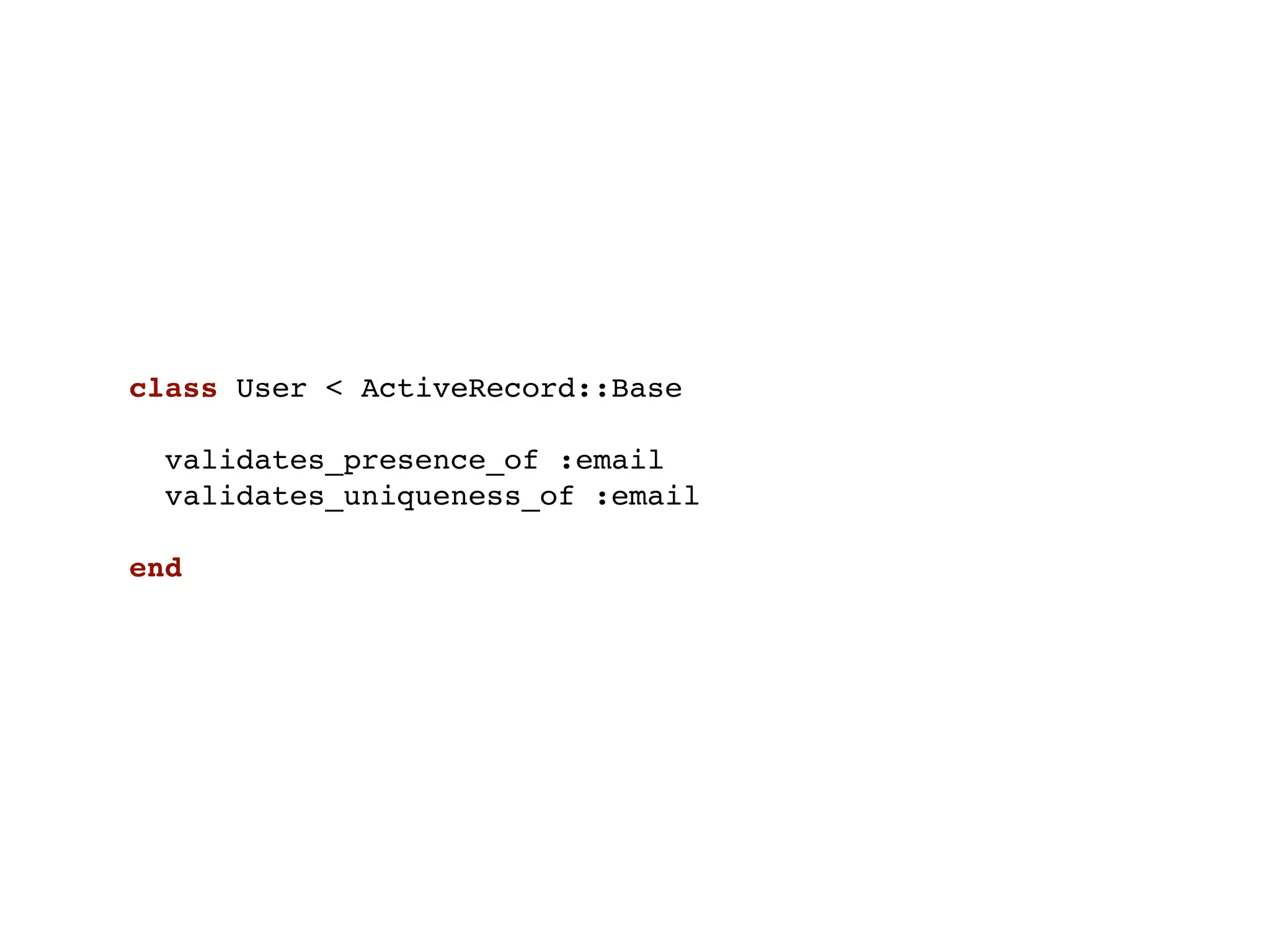 class User < ActiveRecord::Base

  validates_presence_of :email
  validates_uniqueness_of :email

end
 