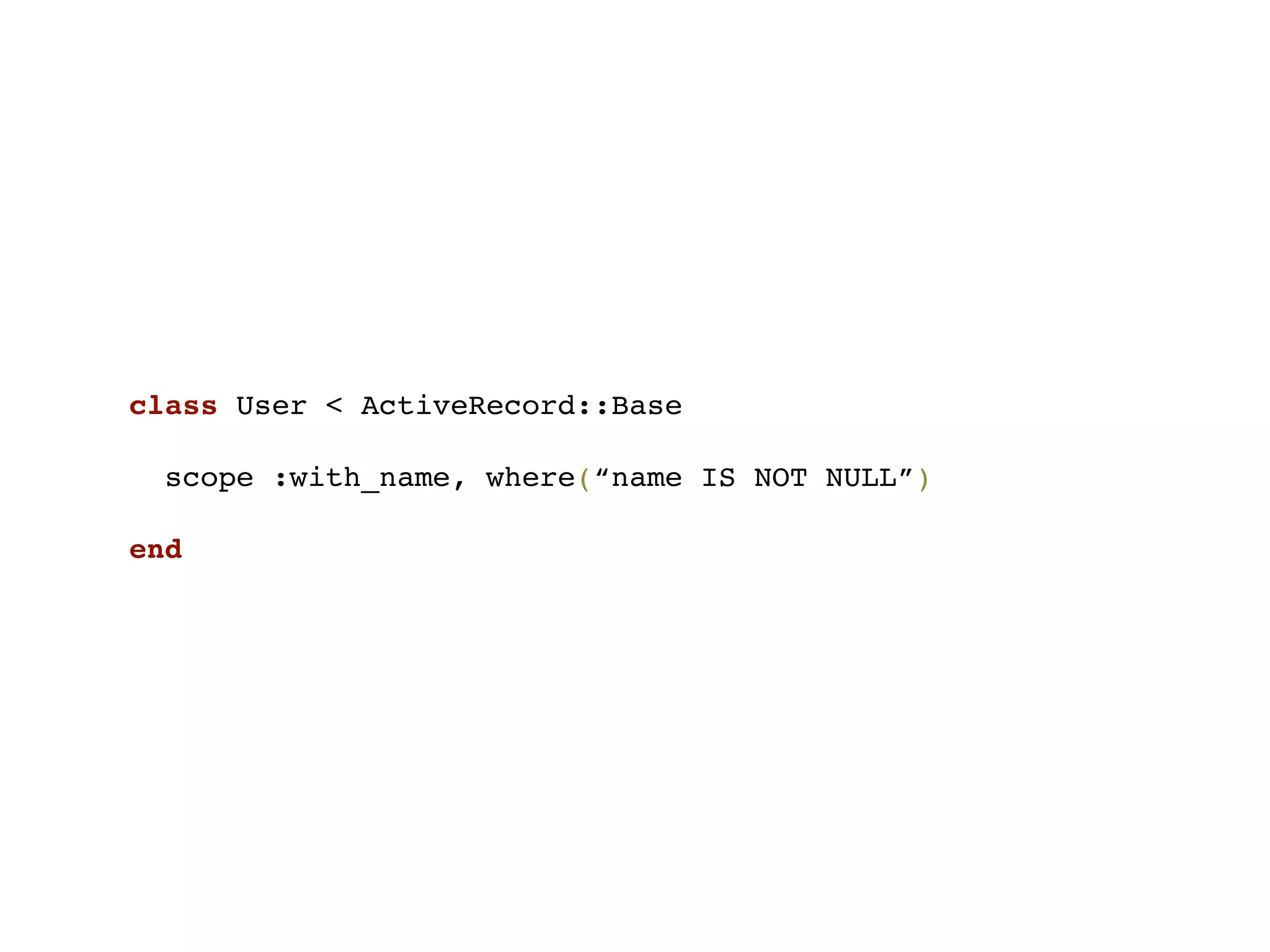 class User < ActiveRecord::Base

  scope :with_name, where(“name IS NOT NULL”)

end
 