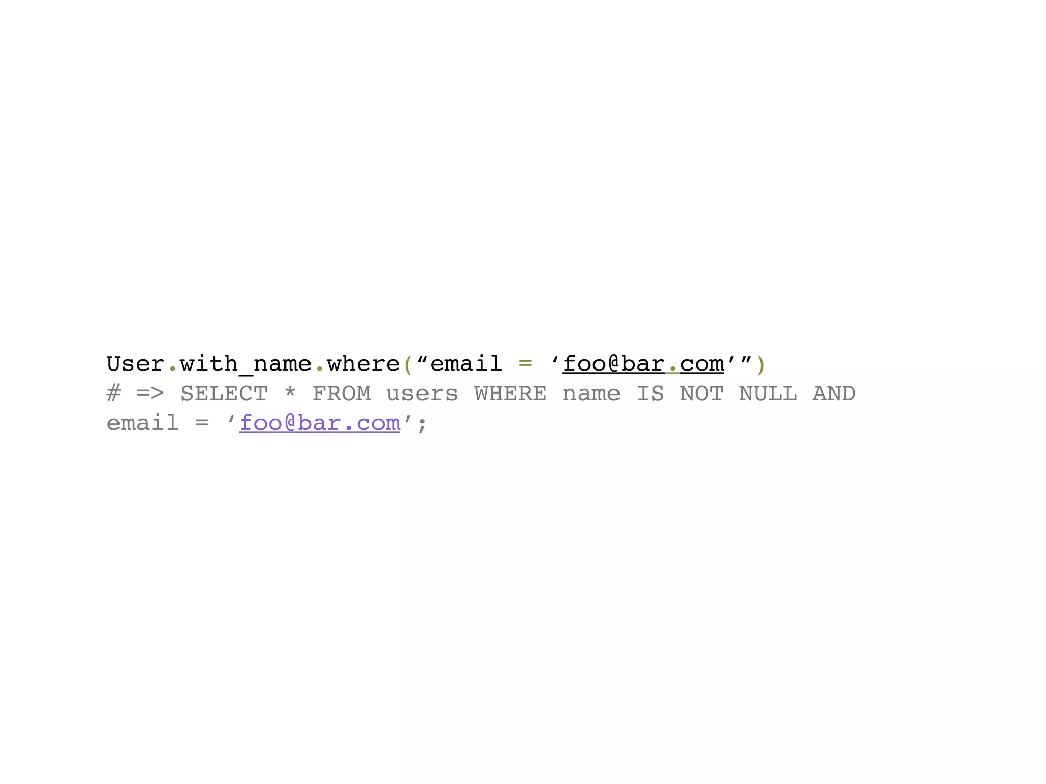 User.with_name.where(“email = ‘foo@bar.com’”)
# => SELECT * FROM users WHERE name IS NOT NULL AND
email = ‘foo@bar.com’;
 