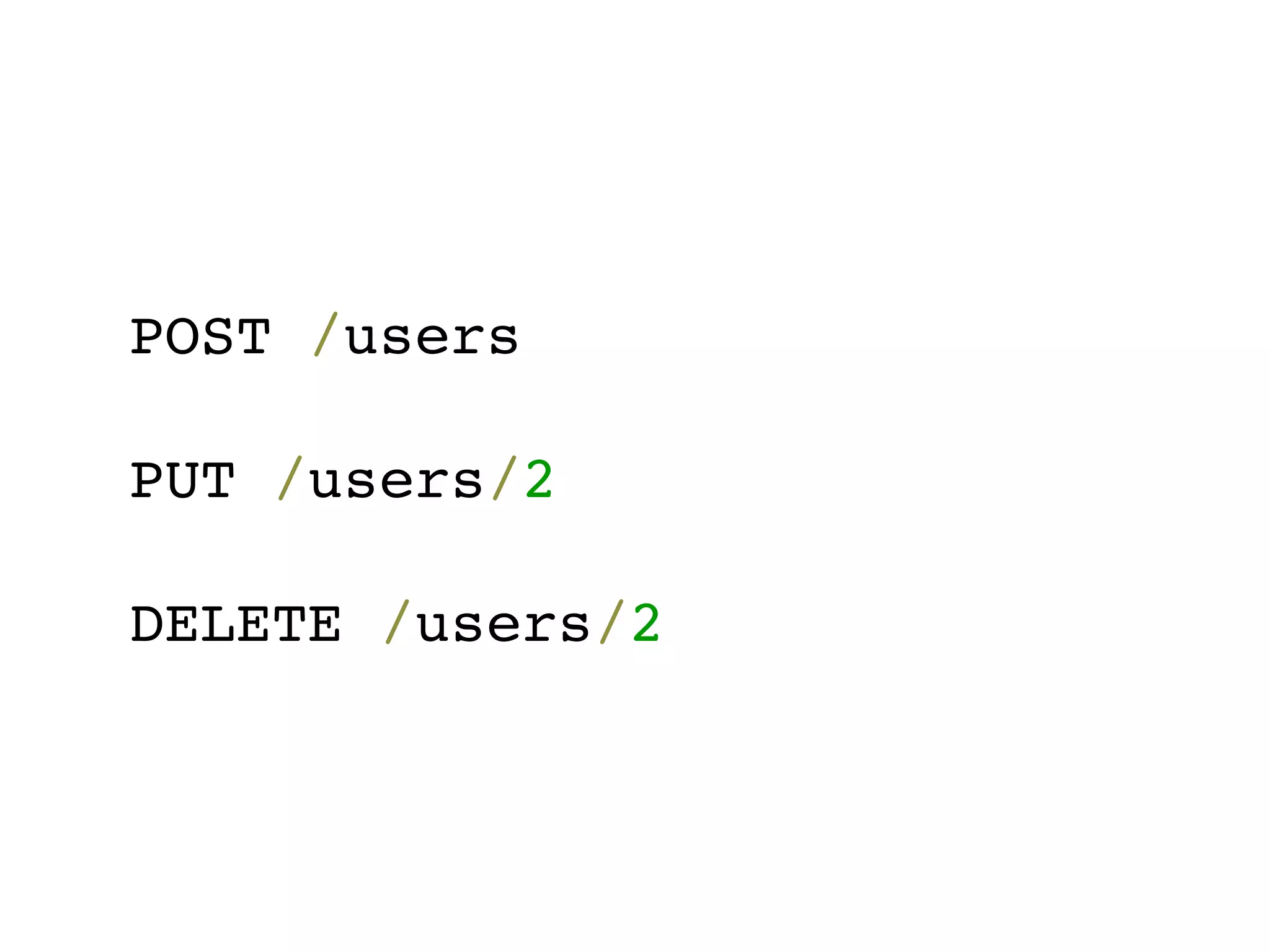 POST /users

PUT /users/2

DELETE /users/2
 