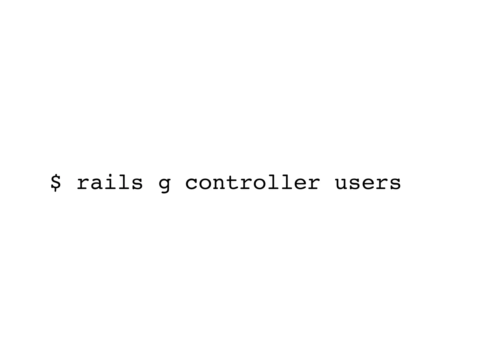 $ rails g controller users
 