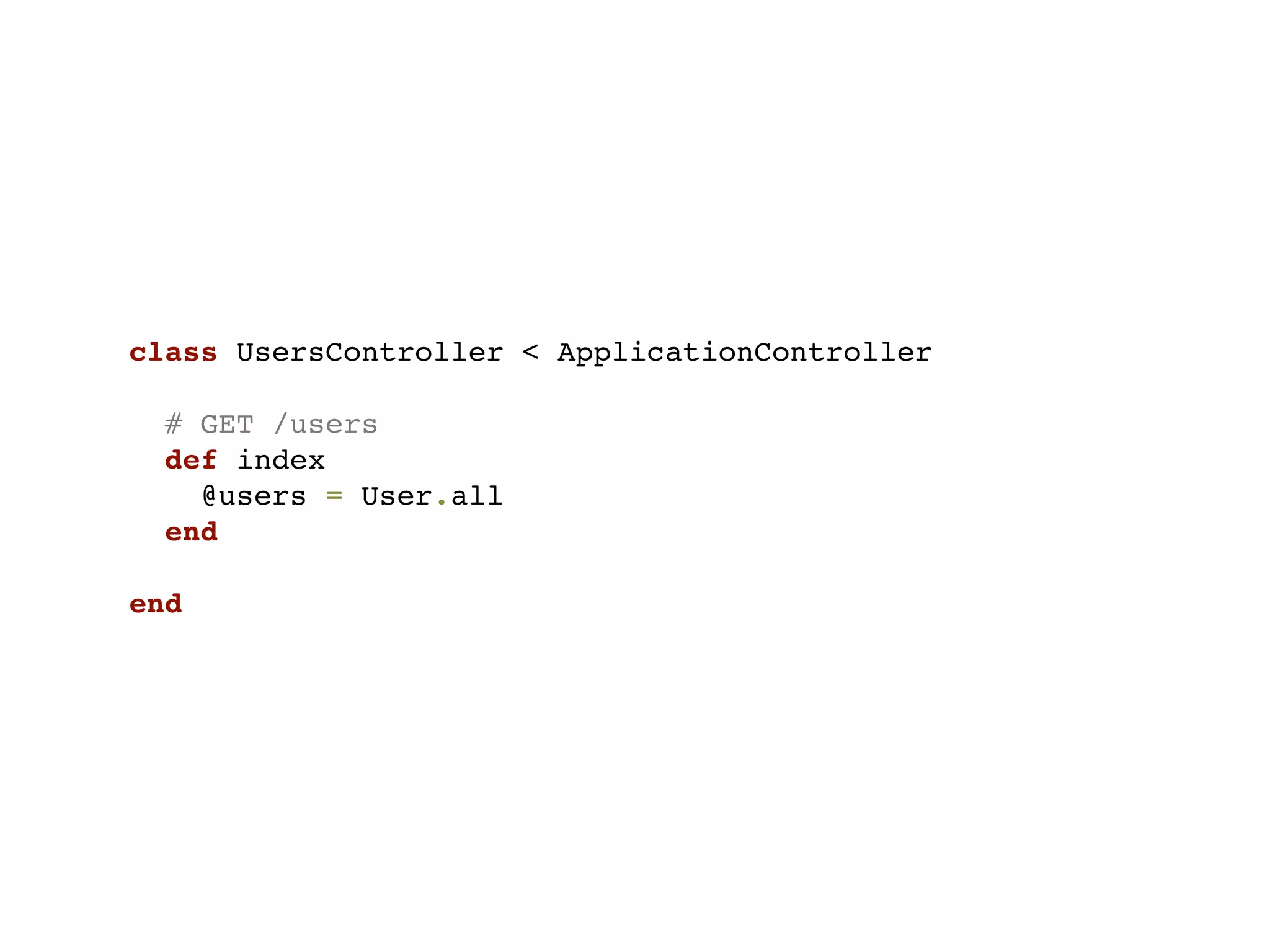 class UsersController < ApplicationController

  # GET /users
  def index
    @users = User.all
  end

end
 
