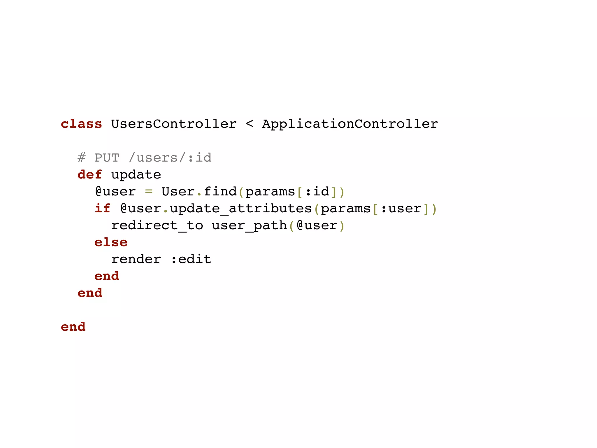 class UsersController < ApplicationController

  # PUT /users/:id
  def update
    @user = User.find(params[:id])
    if @user.update_attributes(params[:user])
      redirect_to user_path(@user)
    else
      render :edit
    end
  end

end
 