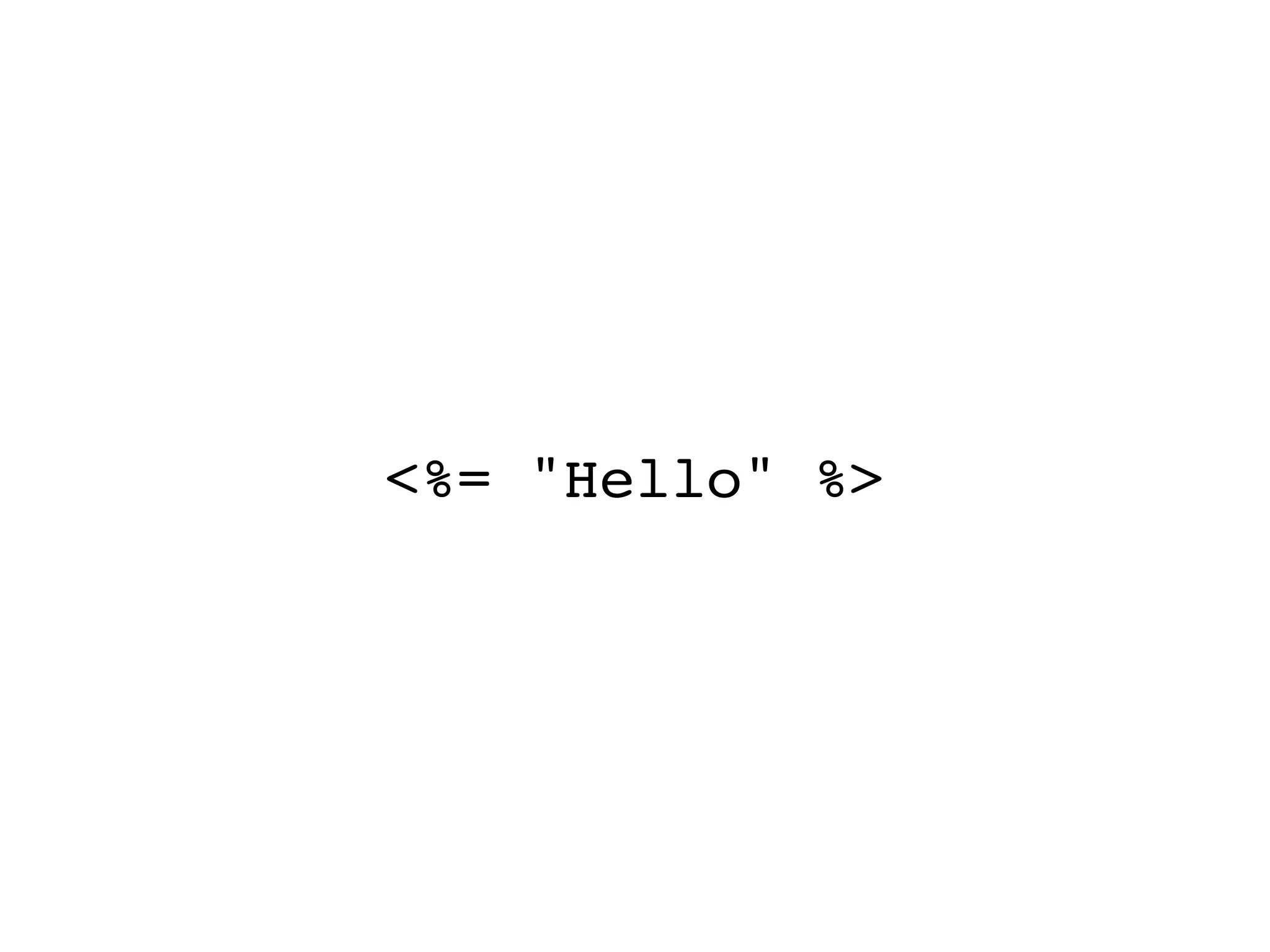 <%= "Hello" %>
 