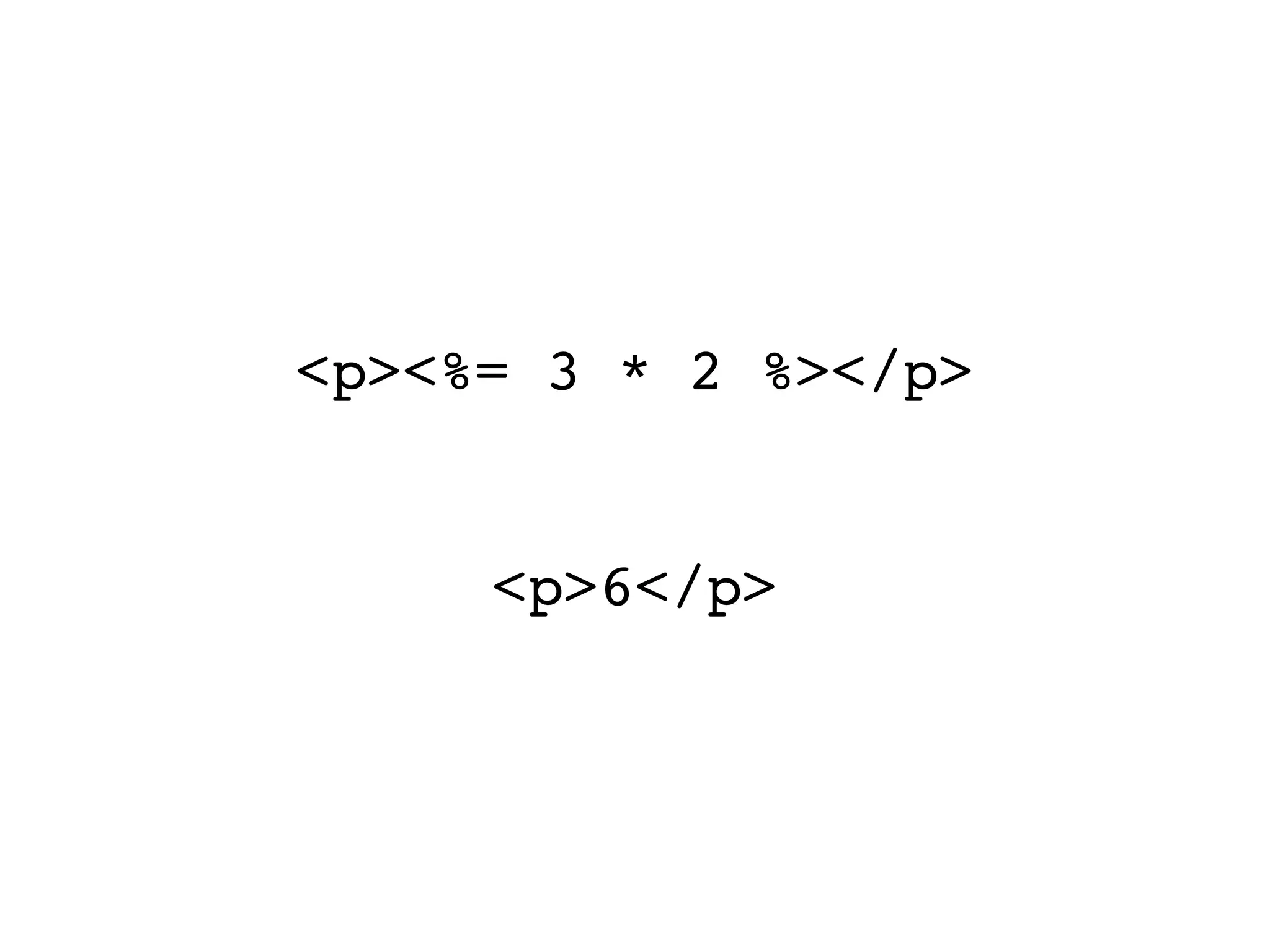 <p><%= 3 * 2 %></p>


     <p>6</p>
 