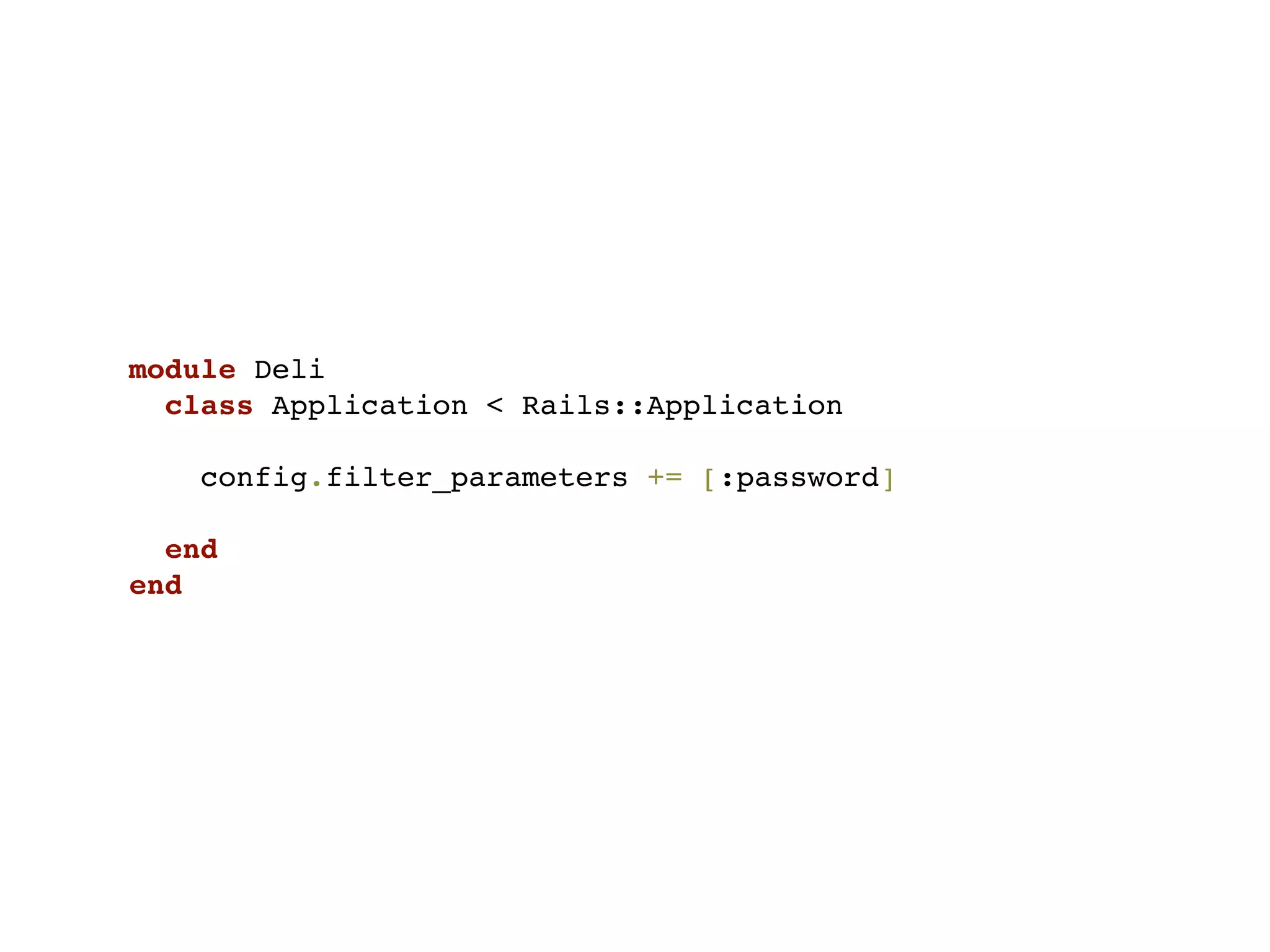 module Deli
  class Application < Rails::Application

   config.filter_parameters += [:password]

  end
end
 