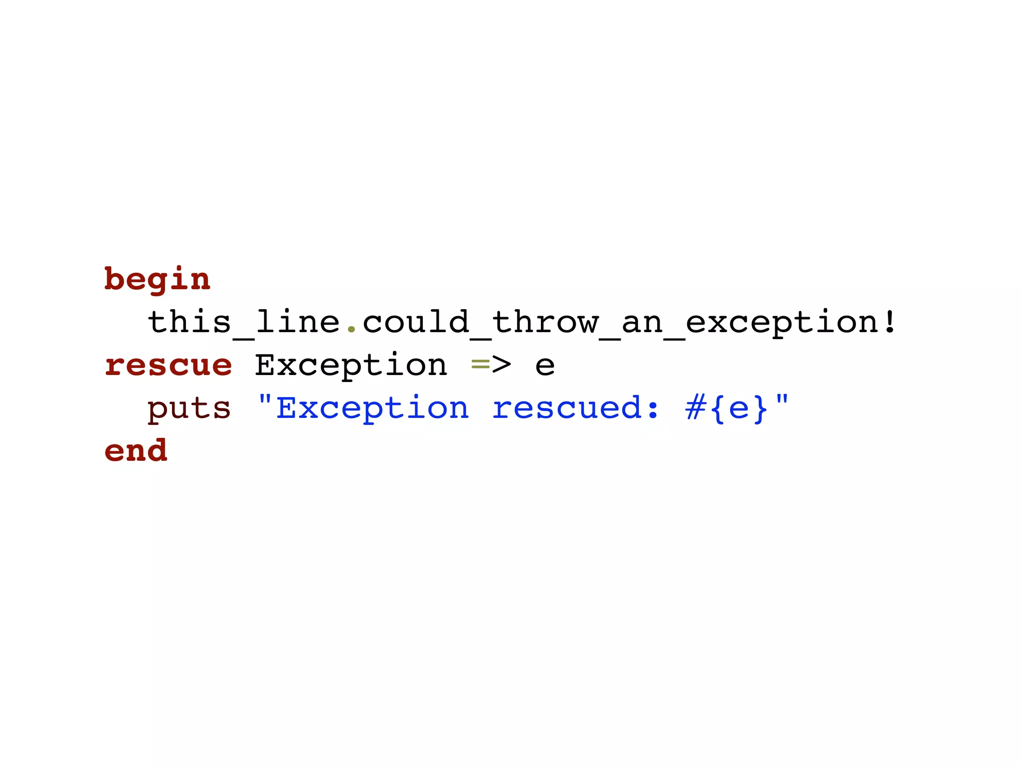 begin
  this_line.could_throw_an_exception!
rescue Exception => e
  puts "Exception rescued: #{e}"
end
 