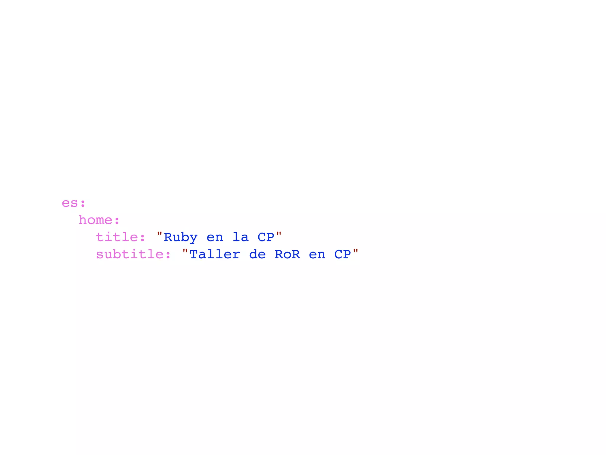 es:
  home:
    title: "Ruby en la CP"
    subtitle: "Taller de RoR en CP"
 